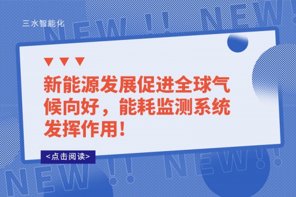 新能源發(fā)展促進全球氣候向好，能耗監(jiān)測系統(tǒng)發(fā)揮作用!